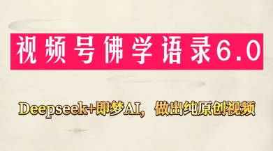 视频号佛学禅语6.0，用Deepseek+即梦ai，做纯原创视频，新手小白，也能月入1W+-财源创业网