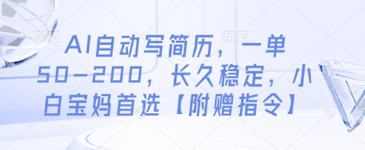 AI自动写简历，一单50-200，长久稳定，小白宝妈首选【附赠指令】-财源创业网