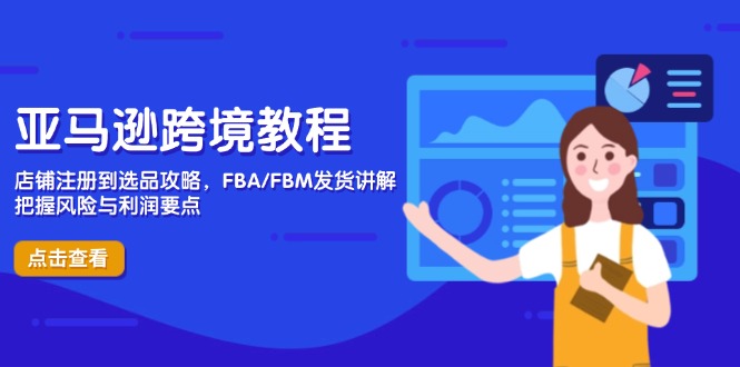 亚马逊跨境教程，店铺注册到选品攻略，FBA/FBM发货讲解，把握风险与利润-财源创业网