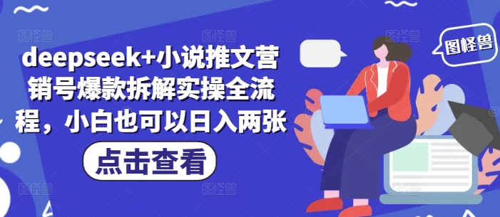 deepseek+小说推文营销号爆款拆解实操全流程，小白也可以日入两张-财源创业网