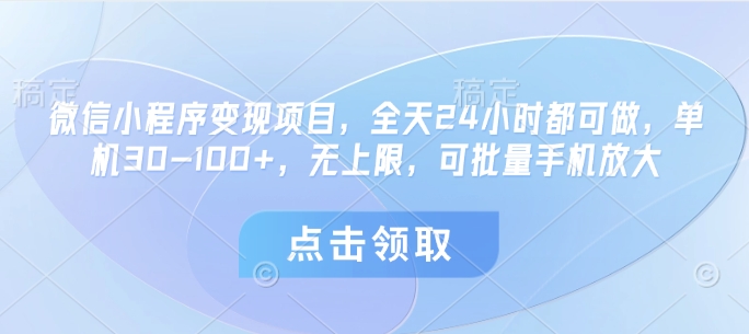 微信小程序变现项目，全天24小时都可做，单机30-100+，无上限，可批量手机放大-财源创业网