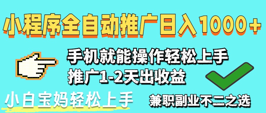 2025年最新风口，小程序自动推广，稳定日入1000+，小白轻松上手-财源创业网