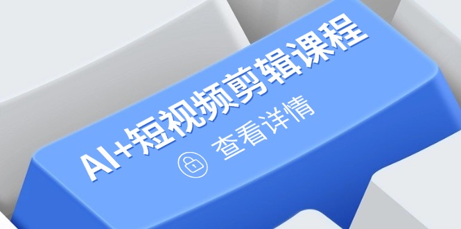从入门到精通，AI+短视频剪辑课程，掌握账号运营直播技巧，打造爆款-财源创业网