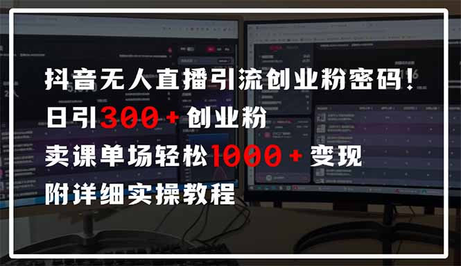 抖音无人直播引流密码！日引300+创业粉 单场轻松1000+变现 附详细实操教程-财源创业网