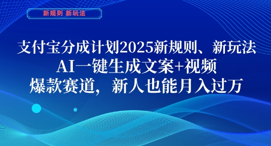 支付宝分成计划，2025新规则新玩法AI一键生成文案+视频，爆款赛道，新人也能月入过1W【揭秘】-财源创业网