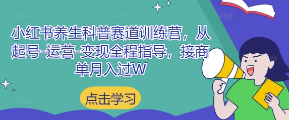 小红书养生科普赛道训练营，从起号-运营-变现全程指导，接商单月入过W-财源创业网