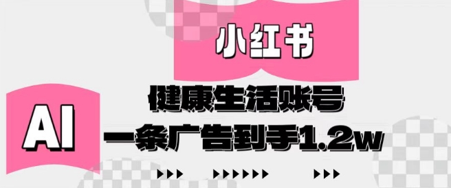 小红书AI健康生活账号，作品制作简单好变现，一条广告到手1.2w-财源创业网