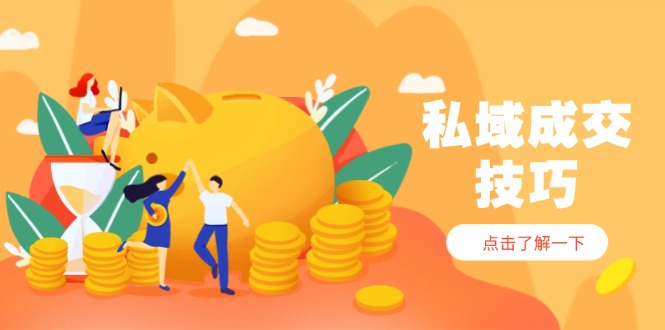 私域成交技巧，帮你从入门到精通，破解四大痛点，快速变现，轻松收钱-财源创业网