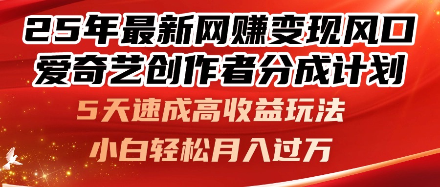 25年最新网赚变现风口！爱奇艺创作者分成计划，5天速成高收益玩法，小…-财源创业网