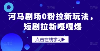 河马剧场0粉拉新玩法，短剧拉新嘎嘎爆-财源创业网