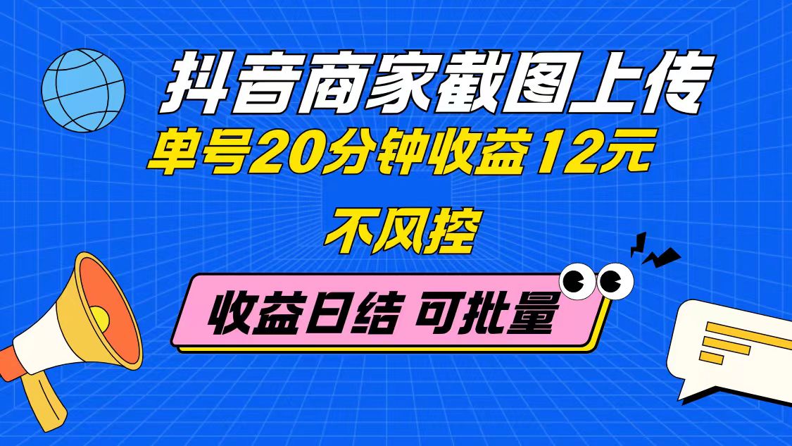 抖音商家截图上传 单号20分钟收益12元 不风控 批量无限做 收益日结-财源创业网
