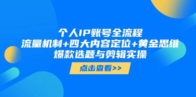 个人IP账号全流程：流量机制+四大内容定位+黄金思维, 爆款选题与剪辑实操-财源创业网