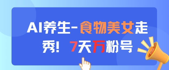 AI养生新玩法，食物美女走秀，7天万粉号-财源创业网