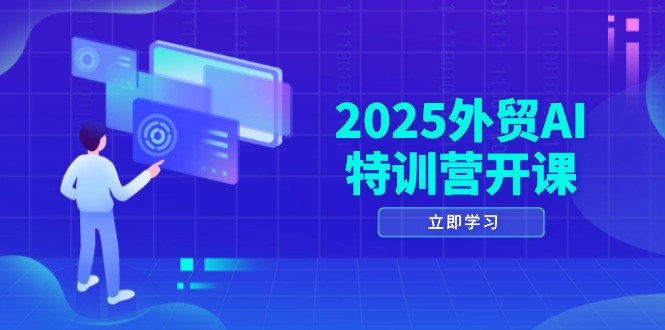 2025外贸AI特训营开课：涵盖品牌选品/AI建站/主动/被动获客/社媒开发/等等-财源创业网