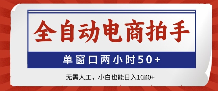 全自动电商拍手，单窗口两小时50+，无需人工，小白也能日入1k+【揭秘】-财源创业网