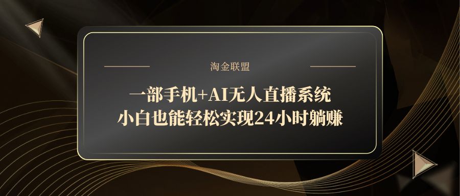一部手机+AI无人直播系统，小白也能轻松实现24小时躺赚-财源创业网