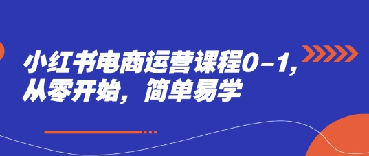 小红书电商运营课程0-1，从零开始，简单易学-财源创业网