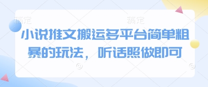 小说推文搬运多平台简单粗暴的玩法，听话照做即可-财源创业网