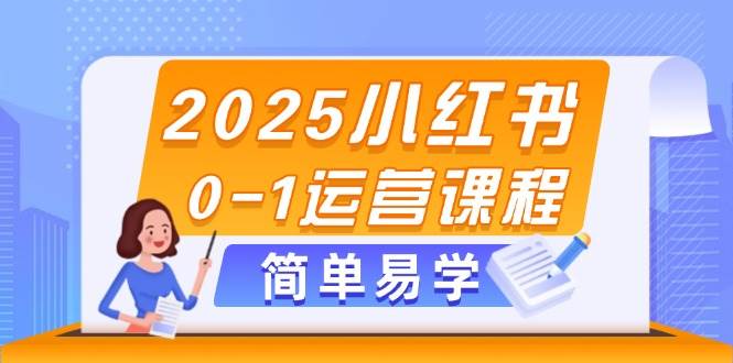 2025小红书0-1运营课程，选品、素材、笔记制作与发布技巧-财源创业网