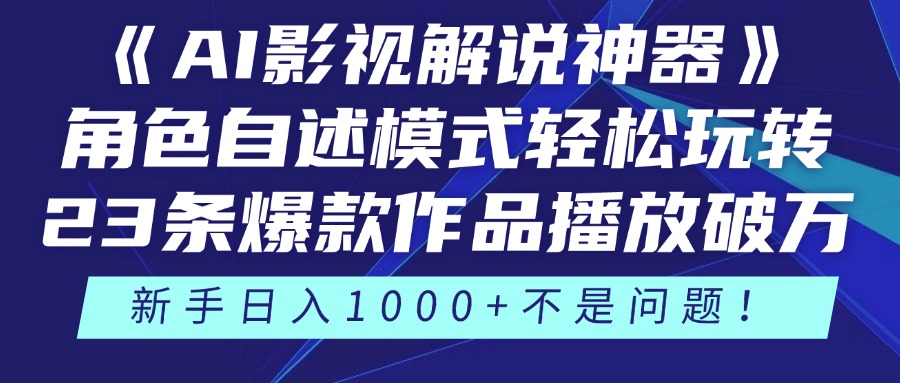 《AI影视解说神器》角色自述模式轻松玩转！23条爆款作品播放破万，3种…-财源创业网