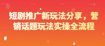 短剧推广新玩法分享，营销话题玩法实操全流程-财源创业网