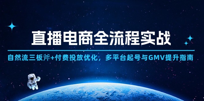 直播电商全流程实战：自然流三板斧+付费投放优化,多平台起号与GMV提升指南-财源创业网