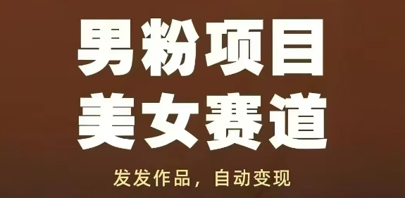 男粉项目美女赛道，发发作品，轻松获流自动变现-财源创业网