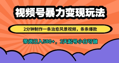 视频号暴力变现玩法，2分钟制作一条治愈风景视频，条条爆款，挂橱窗带货日入多张，2天起号小白可做-财源创业网