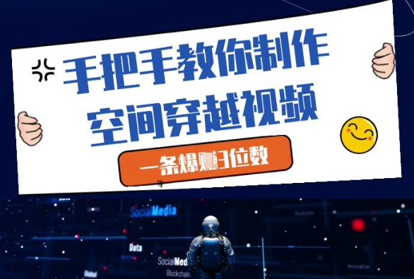 手把手教你制作空间穿越视频，一条爆挣3位数-财源创业网