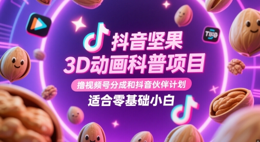 抖音坚果3D动画科普项目，撸视频号分成和抖音伙伴计划，适合零基础小白-财源创业网