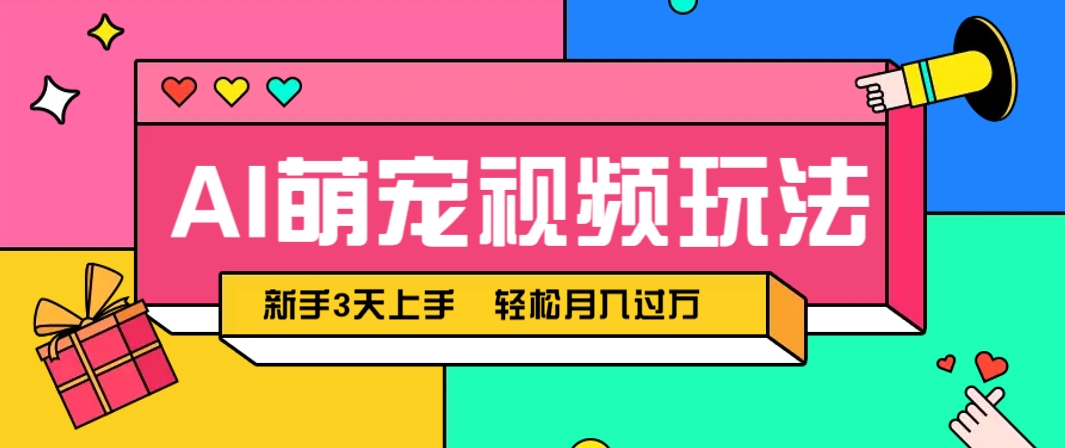 AI萌宠视频玩法，操作简单新手也能快速上手，轻松月入过万！-财源创业网