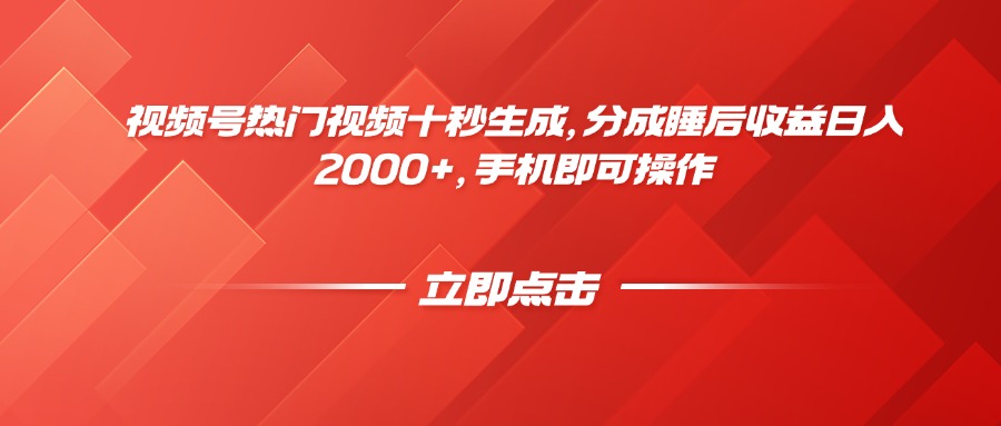 视频号热门视频十秒生成，分成睡后收益日入2000+，手机即可操作-财源创业网