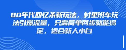 80年代回忆杀新玩法，村里班车玩法引爆流量，只需简单两步就能搞定，适合新人小白-财源创业网