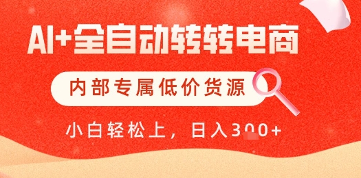 【AI+全自动转转电商】内部专属低价货源，全网首发，单日轻松变现几张【揭秘】-财源创业网