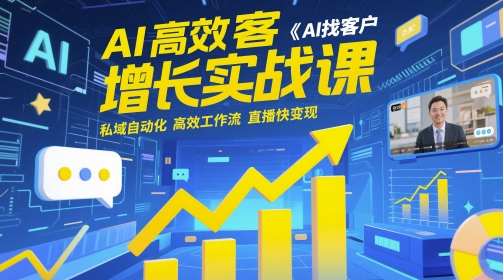 AI高效获客增长实战课，​AI找客户 私域自动化 高效工作流 直播快变现-财源创业网