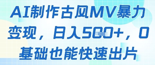 AI制作古风MV暴力变现，日入几张，0基础也能快速出片-财源创业网