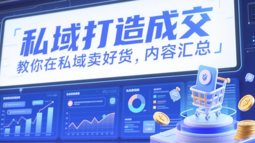 私域打造成交，教你在私域卖好货，内容汇总-财源创业网