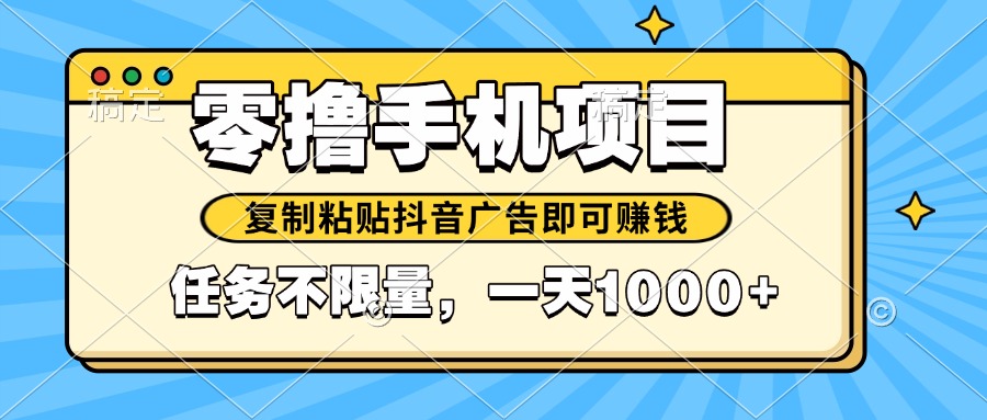 2025年最新手机零撸小项目，复制粘贴抖音广告即可赚钱，平台大水，任务…-财源创业网