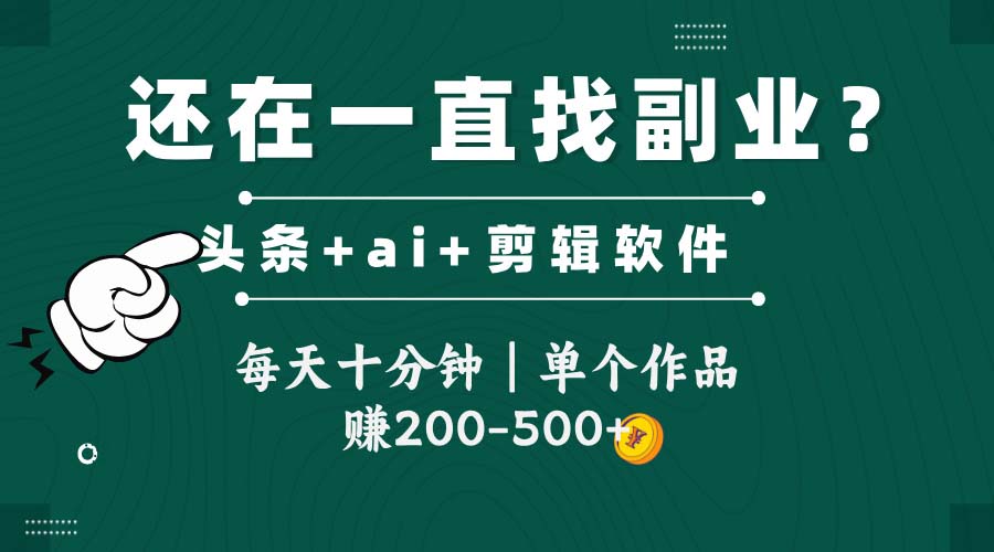 头条全新玩发加持软件搬视频，每天十分钟，单个作品收入200-500左右-财源创业网