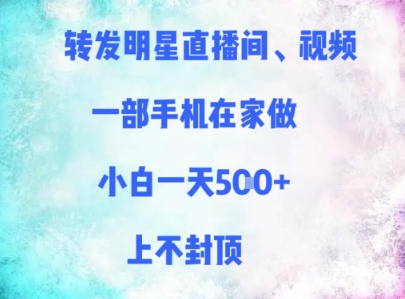 转发明星直播间、视频，一部手机在家做，小白一天多张，上不封顶-财源创业网