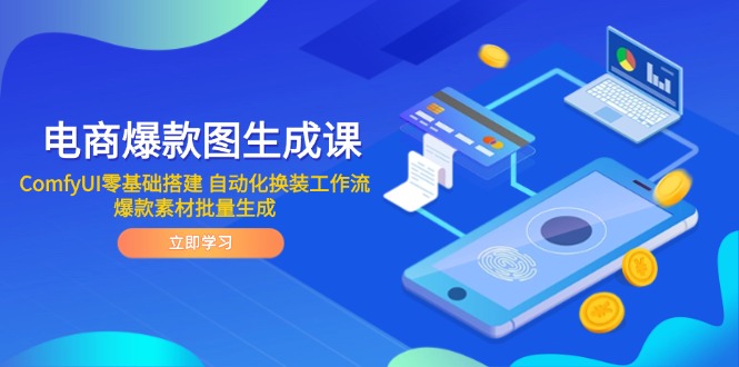 电商爆款图生成课 ComfyUI零基础搭建 自动化换装工作流 爆款素材批量生成-财源创业网