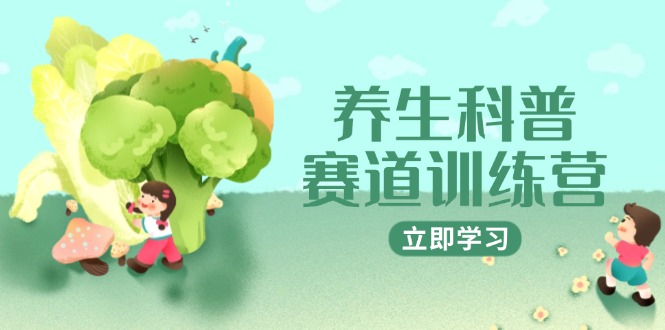 养生科普赛道训练营，AI矩阵+爆款标题+插画教学，2月3万粉接广1800/条-财源创业网