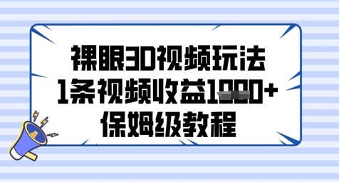 裸眼3D视频玩法，1条视频收益几张，保姆级教程-财源创业网