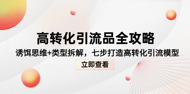 高转化引流品全攻略，诱饵思维+类型拆解，七步打造高转化引流模型-财源创业网