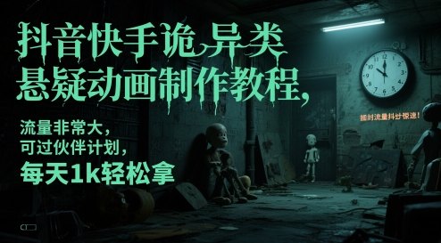 抖音快手诡异类悬疑动画制作教程，流量非常大，可过伙伴计划，每天1k轻松拿-财源创业网