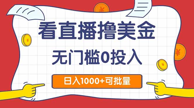 看直播撸美金2.0，无门槛0投入，单日可达1000+，可批量复制-财源创业网