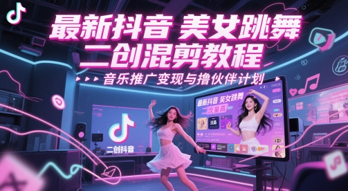 最新抖音美女跳舞二创混剪教程，流量高，音乐推广变现与撸伙伴计划-财源创业网
