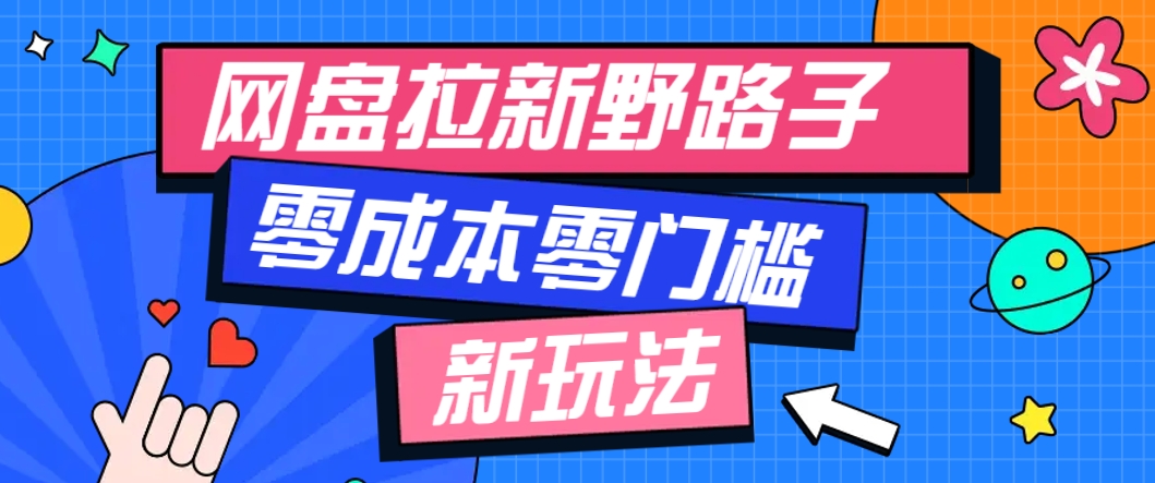 一个人也能操作的网盘拉新野路子玩法，零成本零门槛多种变现方式，轻松月入万元-财源创业网