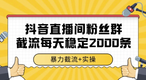 抖音直播间粉丝群暴力截流，一台电脑每天稳定2000条数据，暴力截流+实操 【揭秘】-财源创业网