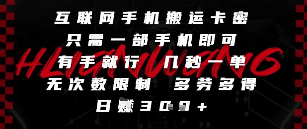 互联网手机搬运卡密，只需一部手机即可，有手就行，几秒一单，无次数限制，多劳多得，日入3张【揭秘】-财源创业网